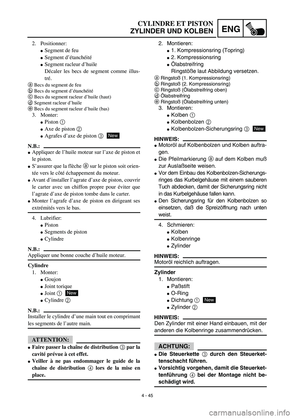YAMAHA YZ426F 2002  Betriebsanleitungen (in German) 4 - 45
ENG
CYLINDRE ET PISTON
ZYLINDER UND KOLBEN
2. Montieren:
1. Kompressionsring (Topring)
2. Kompressionsring
Ölabstreifring
Ringstöße laut Abbildung versetzen.
aRingstoß (1. Kompressionsri