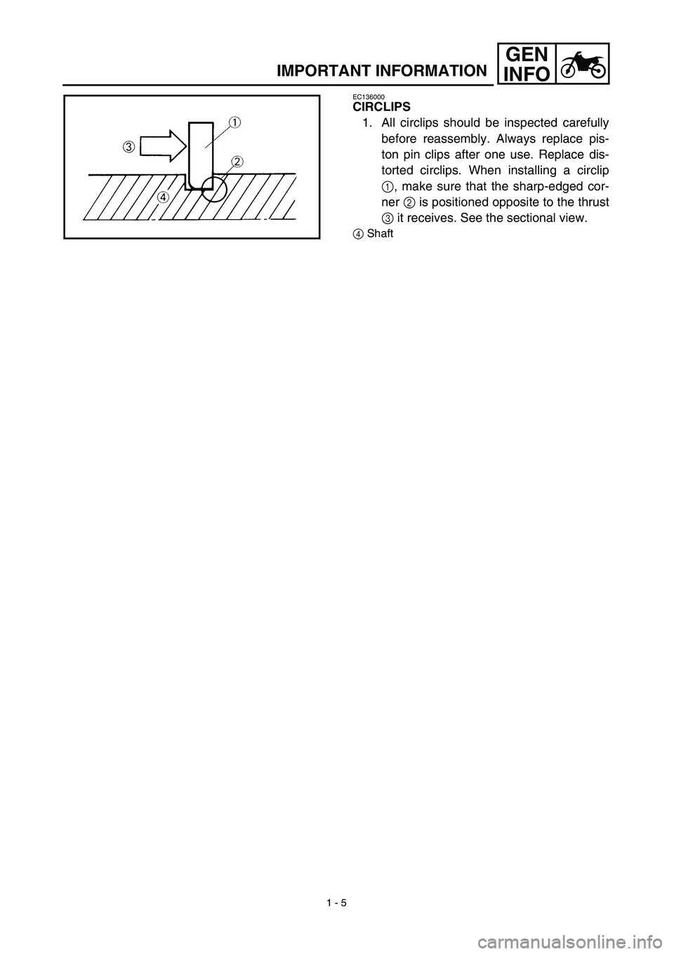 YAMAHA YZ426F 2002  Notices Demploi (in French)  
1 - 5
GEN
INFO
 
IMPORTANT INFORMATION 
EC136000 
CIRCLIPS 
1. All circlips should be inspected carefully
before reassembly. Always replace pis-
ton pin clips after one use. Replace dis-
torted circ