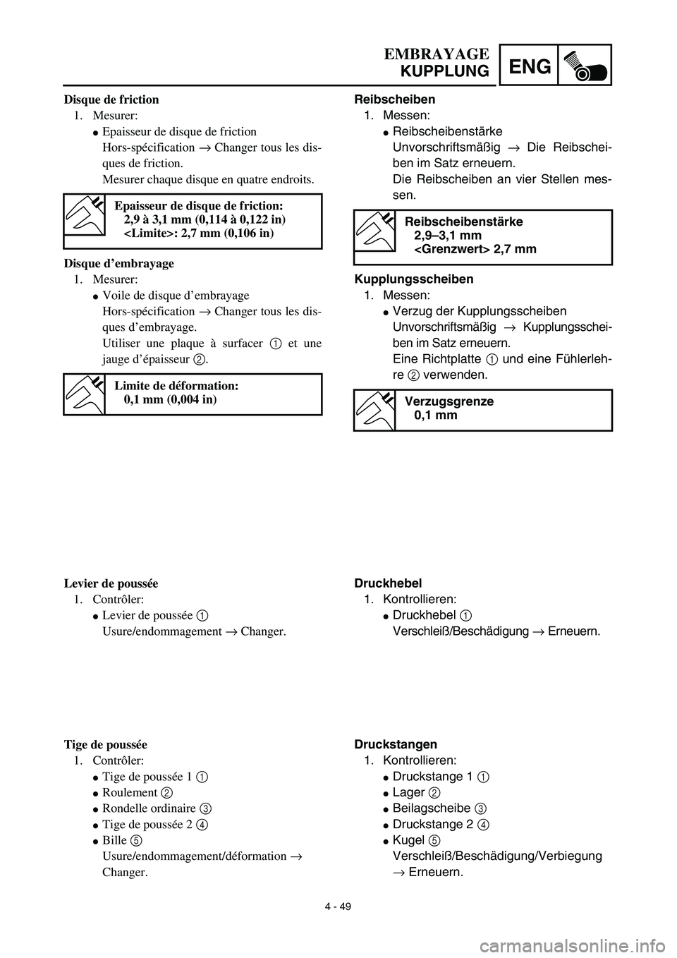 YAMAHA YZ426F 2002  Betriebsanleitungen (in German) 4 - 49
ENG
EMBRAYAGE
KUPPLUNG
Reibscheiben
1. Messen:
Reibscheibenstärke
Unvorschriftsmäßig → Die Reibschei-
ben im Satz erneuern.
Die Reibscheiben an vier Stellen mes-
sen.
Kupplungsscheiben
1.