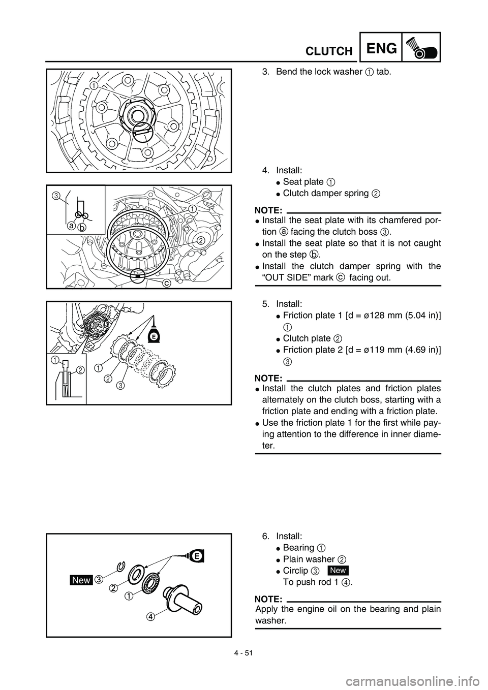 YAMAHA YZ426F 2002 Manual PDF  
4 - 51
ENG
 
CLUTCH 
3. Bend the lock washer   
1  
 tab.
4. Install: 
 
Seat plate   
1 
 
Clutch damper spring   
2
NOTE:
 
 
Install the seat plate with its chamfered por-
tion   
a  
 facing 