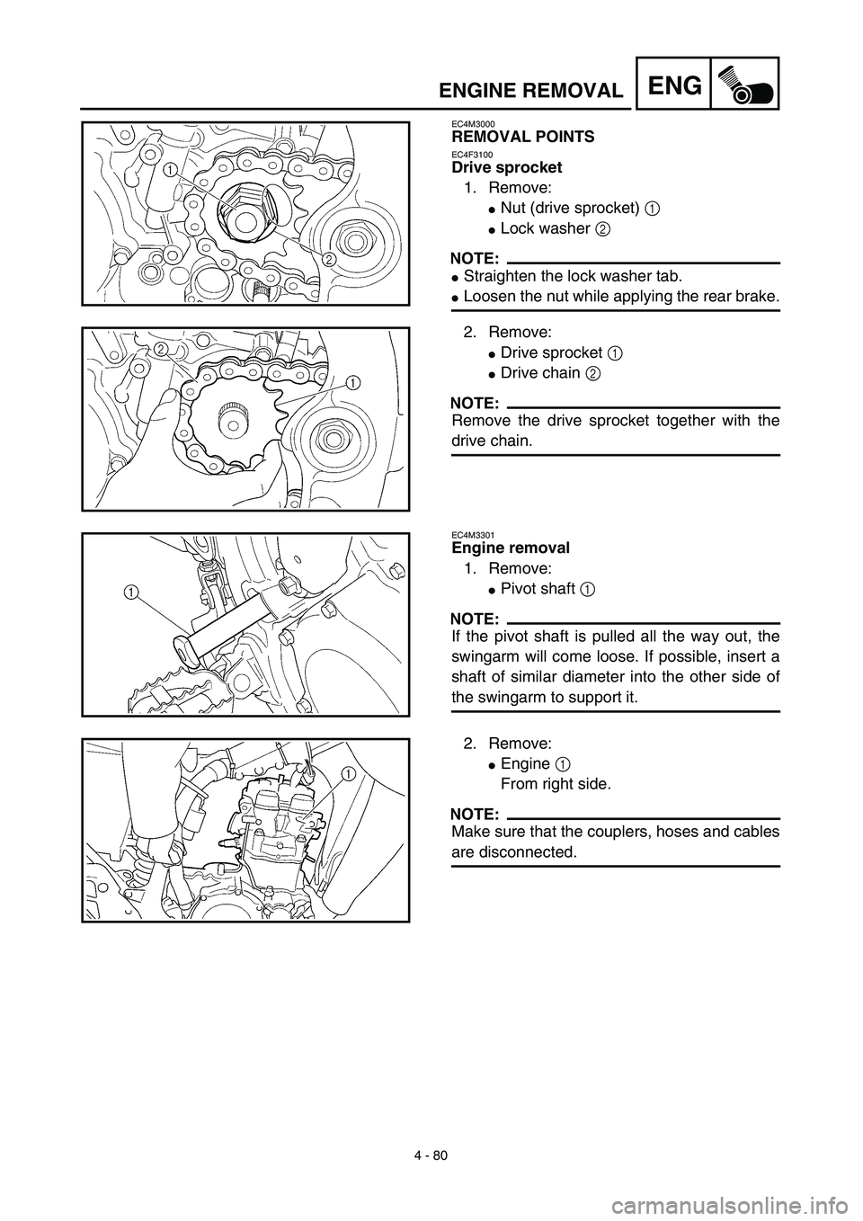 YAMAHA YZ426F 2002 Manual Online 4 - 80
ENGENGINE REMOVAL
EC4M3000
REMOVAL POINTS
EC4F3100
Drive sprocket
1. Remove:
Nut (drive sprocket) 1 
Lock washer 2 
NOTE:
Straighten the lock washer tab.
Loosen the nut while applying the r