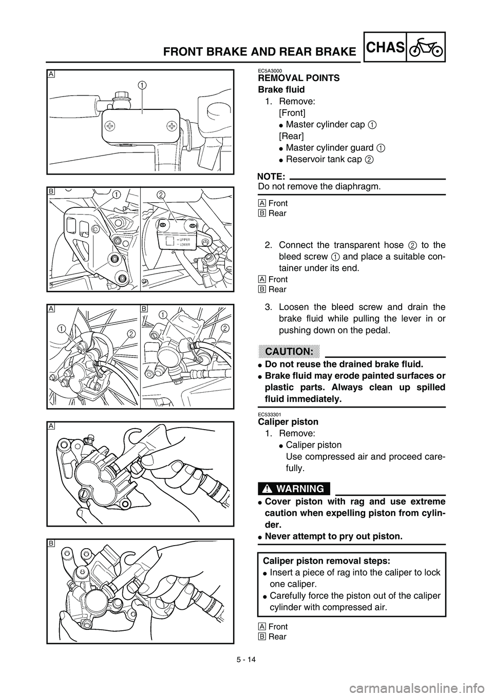 YAMAHA YZ426F 2002 Owners Manual 5 - 14
CHASFRONT BRAKE AND REAR BRAKE
EC5A3000
REMOVAL POINTS
Brake fluid
1. Remove:
[Front]
Master cylinder cap 1 
[Rear]
Master cylinder guard 1 
Reservoir tank cap 2 
NOTE:
Do not remove the dia