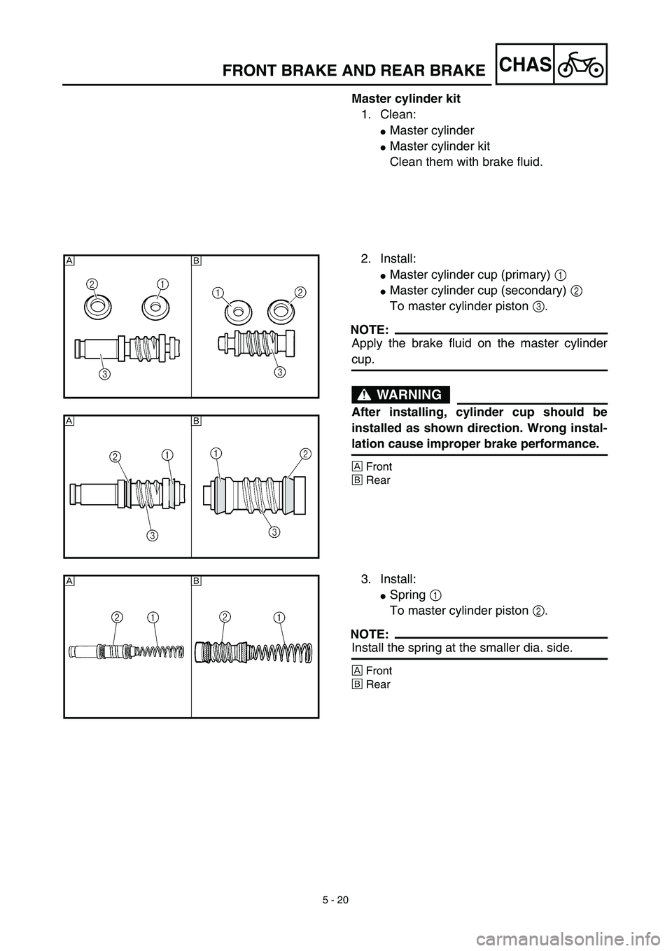 YAMAHA YZ426F 2002 Owners Guide 5 - 20
CHASFRONT BRAKE AND REAR BRAKE
Master cylinder kit
1. Clean:
Master cylinder
Master cylinder kit
Clean them with brake fluid.
2. Install:
Master cylinder cup (primary) 1 
Master cylinder cu