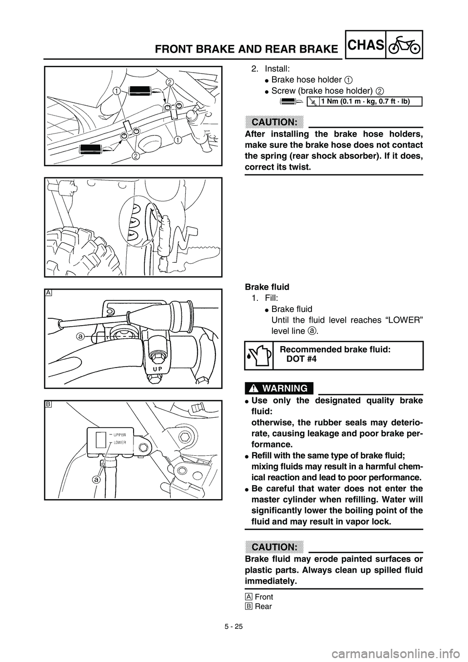 YAMAHA YZ426F 2002 Owners Guide 5 - 25
CHASFRONT BRAKE AND REAR BRAKE
2. Install:
Brake hose holder 1 
Screw (brake hose holder) 2 
ACHTUNG:CAUTION:
After installing the brake hose holders,
make sure the brake hose does not contac