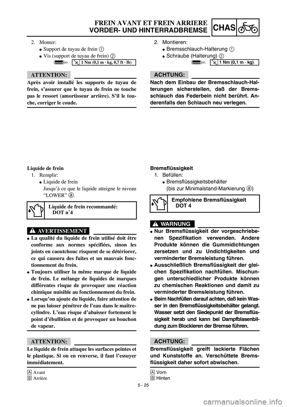 YAMAHA YZ426F 2002  Betriebsanleitungen (in German) 5 - 25
CHAS
FREIN AVANT ET FREIN ARRIERE
VORDER- UND HINTERRADBREMSE
2. Montieren:
Bremsschlauch-Halterung 1 
Schraube (Halterung) 2 
ACHTUNG:
Nach dem Einbau der Bremsschlauch-Hal-
terungen sichers
