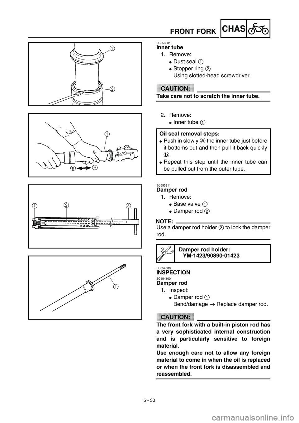 YAMAHA YZ426F 2002  Betriebsanleitungen (in German) 5 - 30
CHAS
EC553201
Inner tube
1. Remove:
Dust seal 1 
Stopper ring 2 
Using slotted-head screwdriver.
ACHTUNG:CAUTION:
Take care not to scratch the inner tube.
2. Remove:
Inner tube 1 
Oil seal r