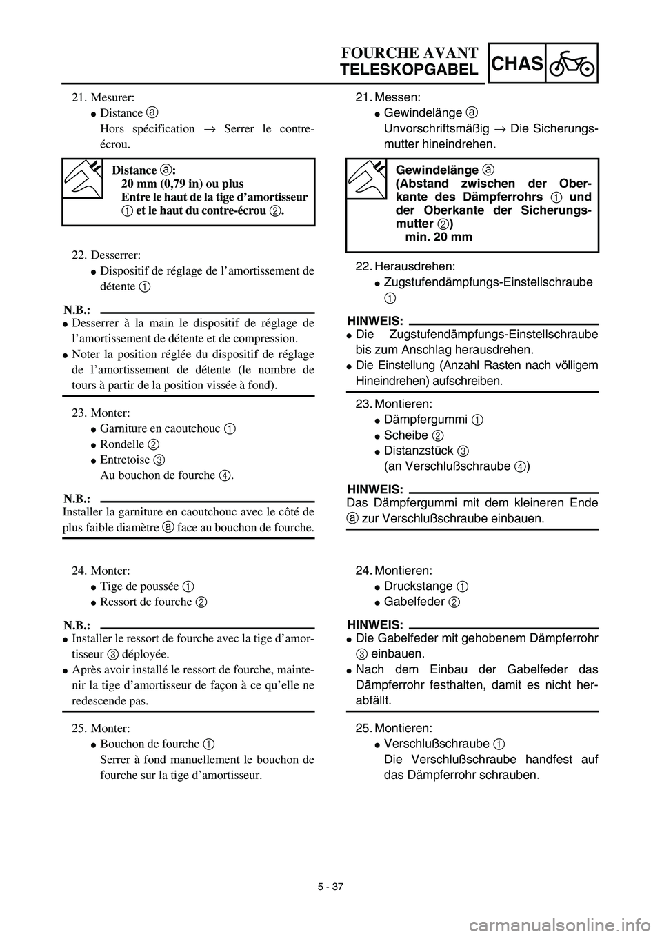 YAMAHA YZ426F 2002  Betriebsanleitungen (in German) 5 - 37
CHAS
FOURCHE AVANT
TELESKOPGABEL
21. Messen:
Gewindelänge a 
Unvorschriftsmäßig → Die Sicherungs-
mutter hineindrehen.
22. Herausdrehen:
Zugstufendämpfungs-Einstellschraube
1 
HINWEIS:
