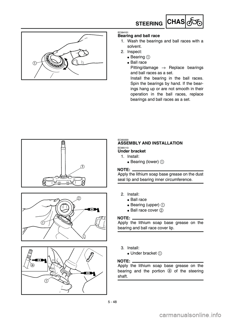 YAMAHA YZ426F 2002  Betriebsanleitungen (in German) 5 - 48
CHASSTEERING
EC564101
Bearing and ball race
1. Wash the bearings and ball races with a
solvent.
2. Inspect:
Bearing 1 
Ball race
Pitting/damage → Replace bearings
and ball races as a set.
I