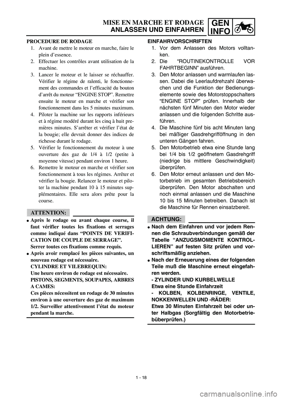 YAMAHA YZ426F 2002 Owners Manual GEN
INFO
EINFAHRVORSCHRIFTEN
1. Vor dem Anlassen des Motors volltan-
ken.
2. Die “ROUTINEKONTROLLE VOR
FAHRTBEGINN” ausführen.
3. Den Motor anlassen und warmlaufen las-
sen. Dabei die Leerlaufdre YAMAHA YZ426F 2002 Owners Manual GEN
INFO
EINFAHRVORSCHRIFTEN
1. Vor dem Anlassen des Motors volltan-
ken.
2. Die “ROUTINEKONTROLLE VOR
FAHRTBEGINN” ausführen.
3. Den Motor anlassen und warmlaufen las-
sen. Dabei die Leerlaufdre