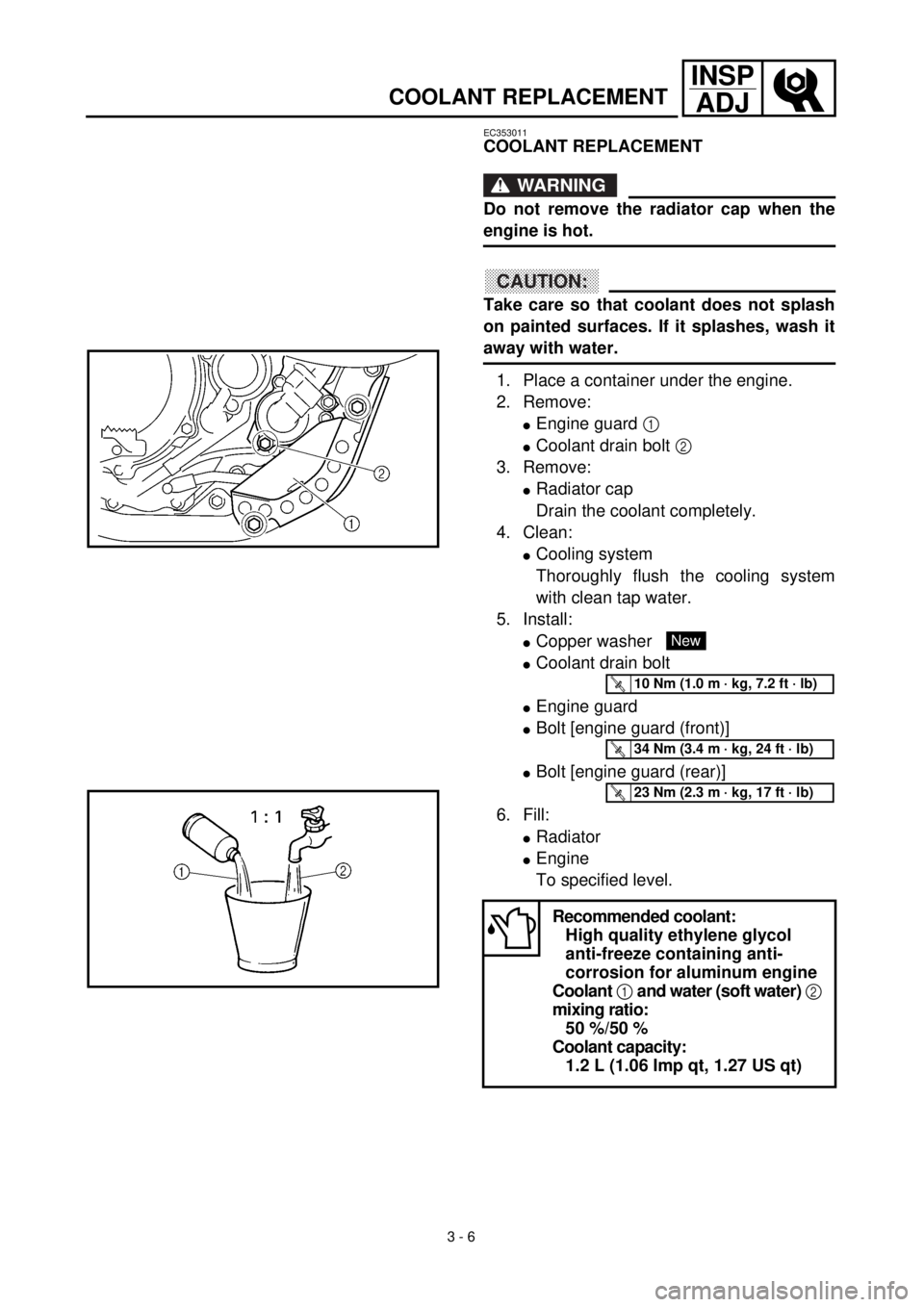YAMAHA YZ426F 2001 Owners Manual 3 - 6
INSP
ADJ
COOLANT REPLACEMENT
EC353011
COOLANT REPLACEMENT
WARNING
Do not remove the radiator cap when the
engine is hot.
CAUTION:
Take care so that coolant does not splash
on painted surfaces. I YAMAHA YZ426F 2001 Owners Manual 3 - 6
INSP
ADJ
COOLANT REPLACEMENT
EC353011
COOLANT REPLACEMENT
WARNING
Do not remove the radiator cap when the
engine is hot.
CAUTION:
Take care so that coolant does not splash
on painted surfaces. I
