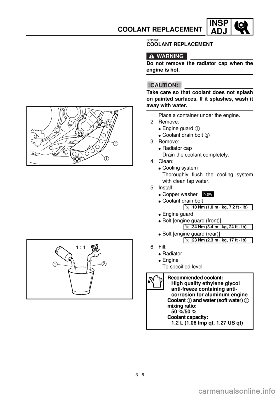YAMAHA YZ426F 2001  Notices Demploi (in French) 3 - 6
INSP
ADJ
COOLANT REPLACEMENT
EC353011
COOLANT REPLACEMENT
WARNING
Do not remove the radiator cap when the
engine is hot.
CAUTION:
Take care so that coolant does not splash
on painted surfaces. I