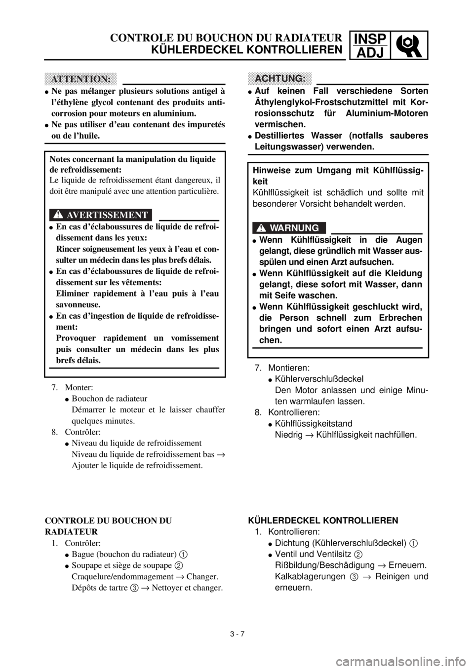 YAMAHA YZ426F 2001 Owners Manual INSP
ADJCONTROLE DU BOUCHON DU RADIATEUR
KÜHLERDECKEL KONTROLLIEREN
ACHTUNG:
lAuf keinen Fall verschiedene Sorten
Äthylenglykol-Frostschutzmittel mit Kor-
rosionsschutz für Aluminium-Motoren
vermis YAMAHA YZ426F 2001 Owners Manual INSP
ADJCONTROLE DU BOUCHON DU RADIATEUR
KÜHLERDECKEL KONTROLLIEREN
ACHTUNG:
lAuf keinen Fall verschiedene Sorten
Äthylenglykol-Frostschutzmittel mit Kor-
rosionsschutz für Aluminium-Motoren
vermis