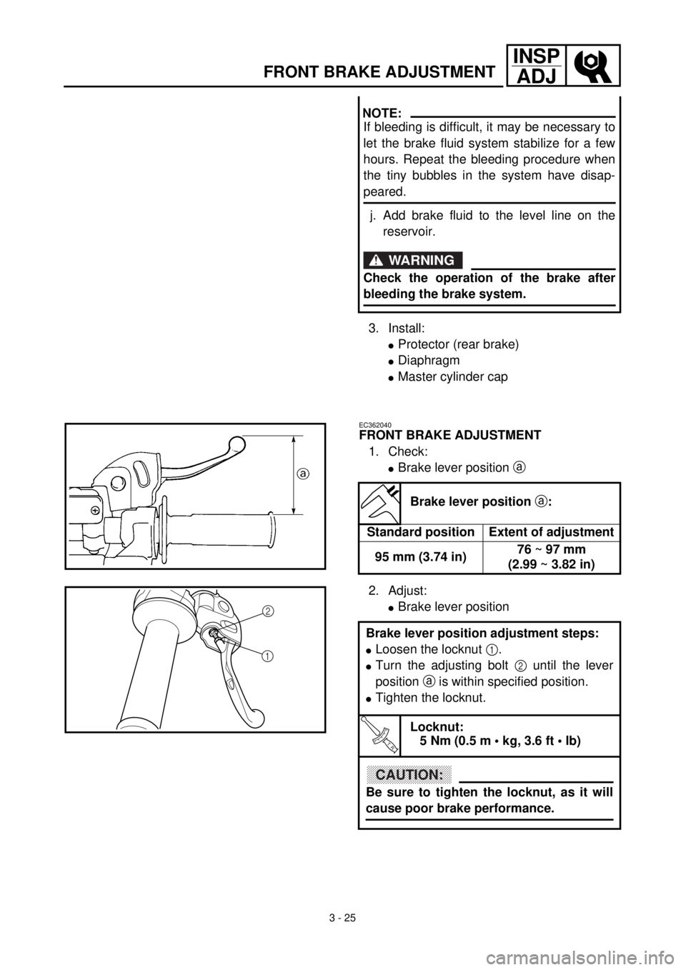 YAMAHA YZ426F 2001 Owners Manual
3 - 25
INSP
ADJ
FRONT BRAKE ADJUSTMENT
3. Install:
l
Protector (rear brake)
l
Diaphragm
l
Master cylinder cap
NOTE:
If bleeding is difficult, it may be necessary to
let the brake fluid sy YAMAHA YZ426F 2001 Owners Manual
3 - 25
INSP
ADJ
FRONT BRAKE ADJUSTMENT
3. Install:
l
Protector (rear brake)
l
Diaphragm
l
Master cylinder cap
NOTE:
If bleeding is difficult, it may be necessary to
let the brake fluid sy