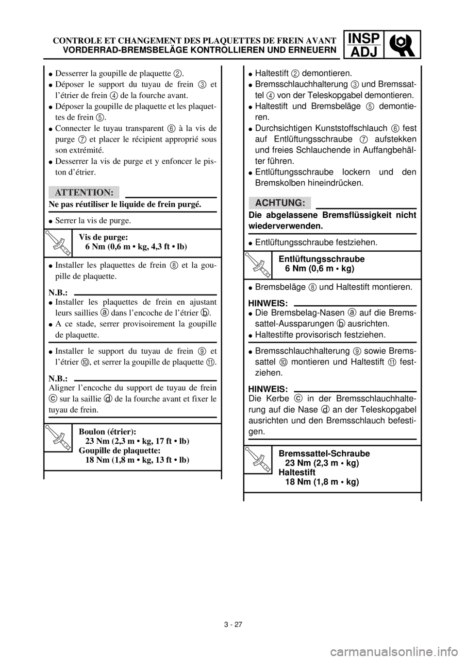 YAMAHA YZ426F 2001 Owners Manual INSP
ADJCONTROLE ET CHANGEMENT DES PLAQUETTES DE FREIN AVANT
VORDERRAD-BREMSBELÄGE KONTROLLIEREN UND ERNEUERN
lHaltestift 2 demontieren.
lBremsschlauchhalterung 3 und Bremssat-
tel 4 von der Teleskop YAMAHA YZ426F 2001 Owners Manual INSP
ADJCONTROLE ET CHANGEMENT DES PLAQUETTES DE FREIN AVANT
VORDERRAD-BREMSBELÄGE KONTROLLIEREN UND ERNEUERN
lHaltestift 2 demontieren.
lBremsschlauchhalterung 3 und Bremssat-
tel 4 von der Teleskop