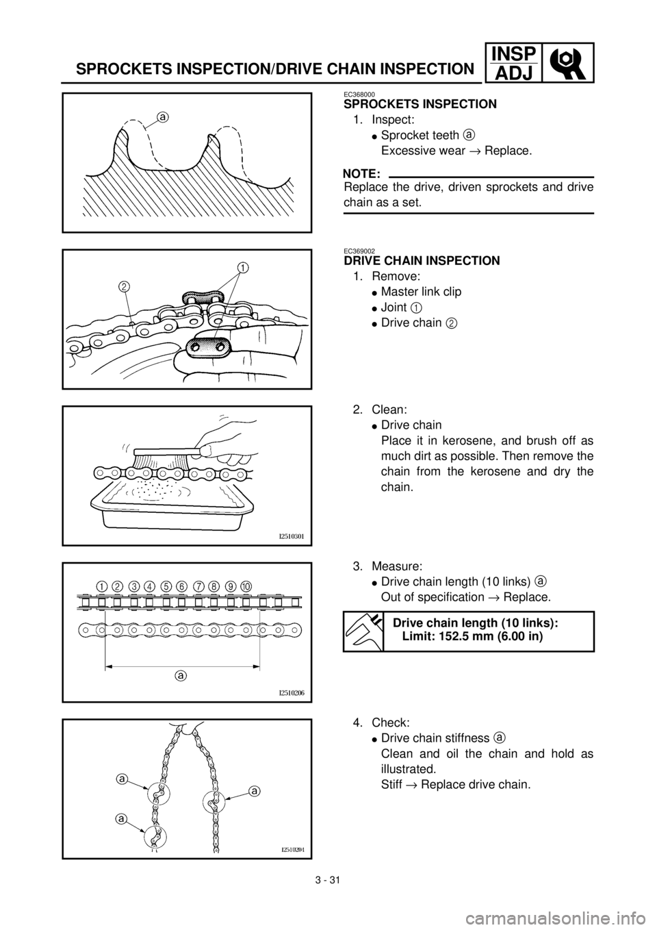 YAMAHA YZ426F 2001 Owners Manual 3 - 31
INSP
ADJ
SPROCKETS INSPECTION/DRIVE CHAIN INSPECTION
EC368000
SPROCKETS INSPECTION
1. Inspect:
lSprocket teeth a
Excessive wear ® Replace.
NOTE:
Replace the drive, driven sprockets and drive
YAMAHA YZ426F 2001 Owners Manual 3 - 31
INSP
ADJ
SPROCKETS INSPECTION/DRIVE CHAIN INSPECTION
EC368000
SPROCKETS INSPECTION
1. Inspect:
lSprocket teeth a
Excessive wear ® Replace.
NOTE:
Replace the drive, driven sprockets and drive