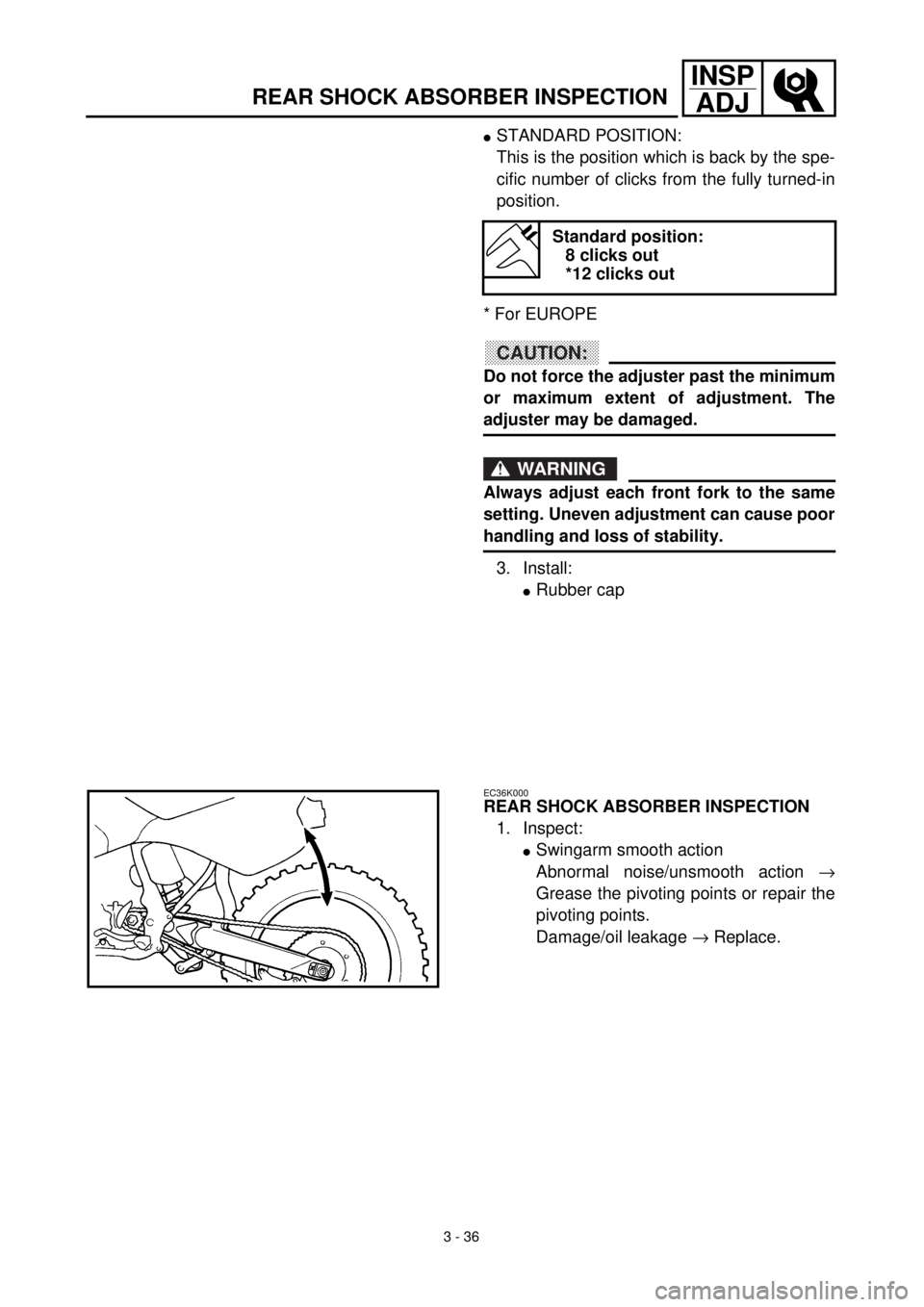 YAMAHA YZ426F 2001 Owners Manual 3 - 36
INSP
ADJ
REAR SHOCK ABSORBER INSPECTION
lSTANDARD POSITION:
This is the position which is back by the spe-
cific number of clicks from the fully turned-in
position.
* For EUROPE
CAUTION:
Do not YAMAHA YZ426F 2001 Owners Manual 3 - 36
INSP
ADJ
REAR SHOCK ABSORBER INSPECTION
lSTANDARD POSITION:
This is the position which is back by the spe-
cific number of clicks from the fully turned-in
position.
* For EUROPE
CAUTION:
Do not