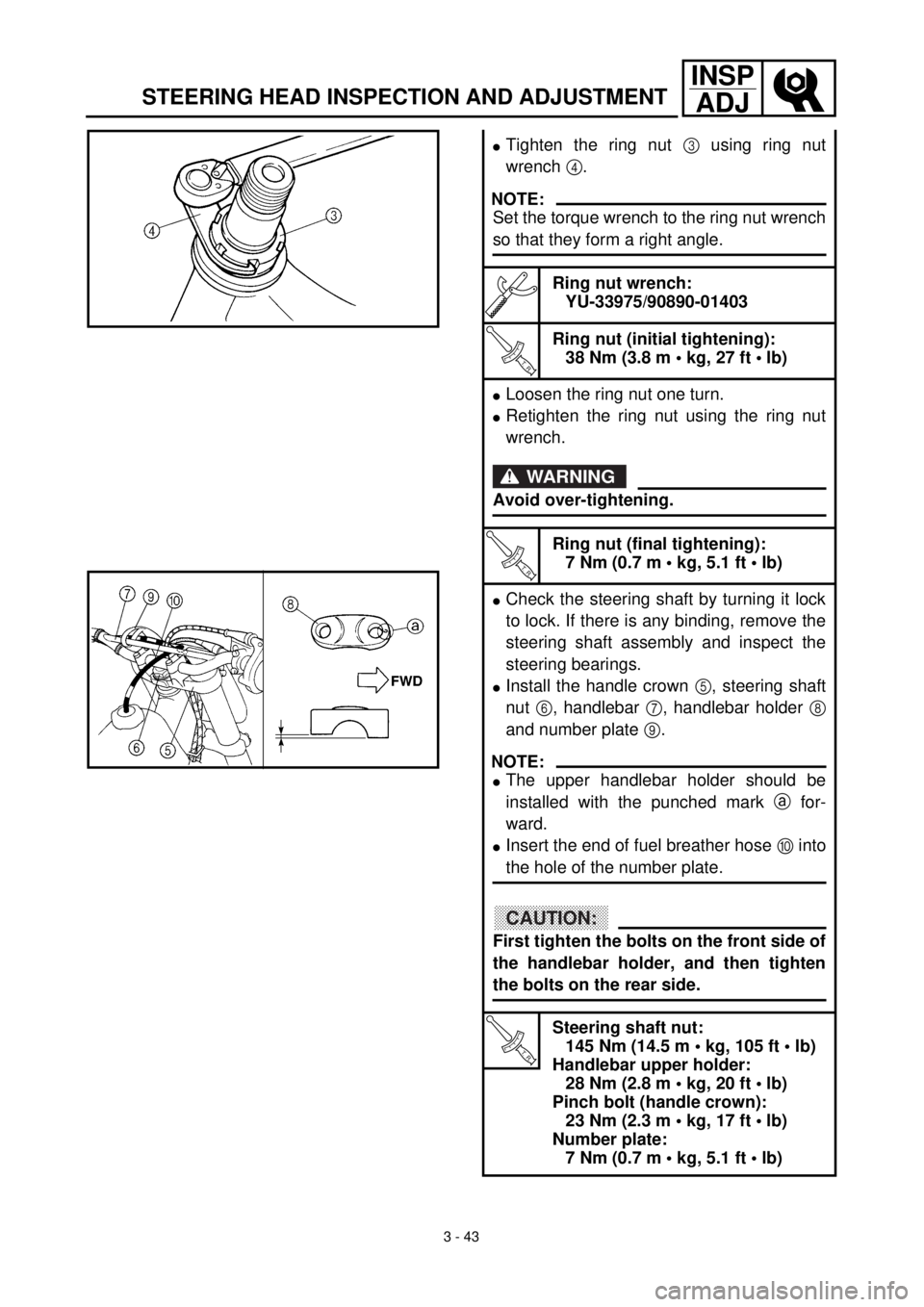 YAMAHA YZ426F 2001 Owners Manual 3 - 43
INSP
ADJ
STEERING HEAD INSPECTION AND ADJUSTMENT
lTighten the ring nut 3 using ring nut
wrench 4.
NOTE:
Set the torque wrench to the ring nut wrench
so that they form a right angle.
Ring nut wr YAMAHA YZ426F 2001 Owners Manual 3 - 43
INSP
ADJ
STEERING HEAD INSPECTION AND ADJUSTMENT
lTighten the ring nut 3 using ring nut
wrench 4.
NOTE:
Set the torque wrench to the ring nut wrench
so that they form a right angle.
Ring nut wr