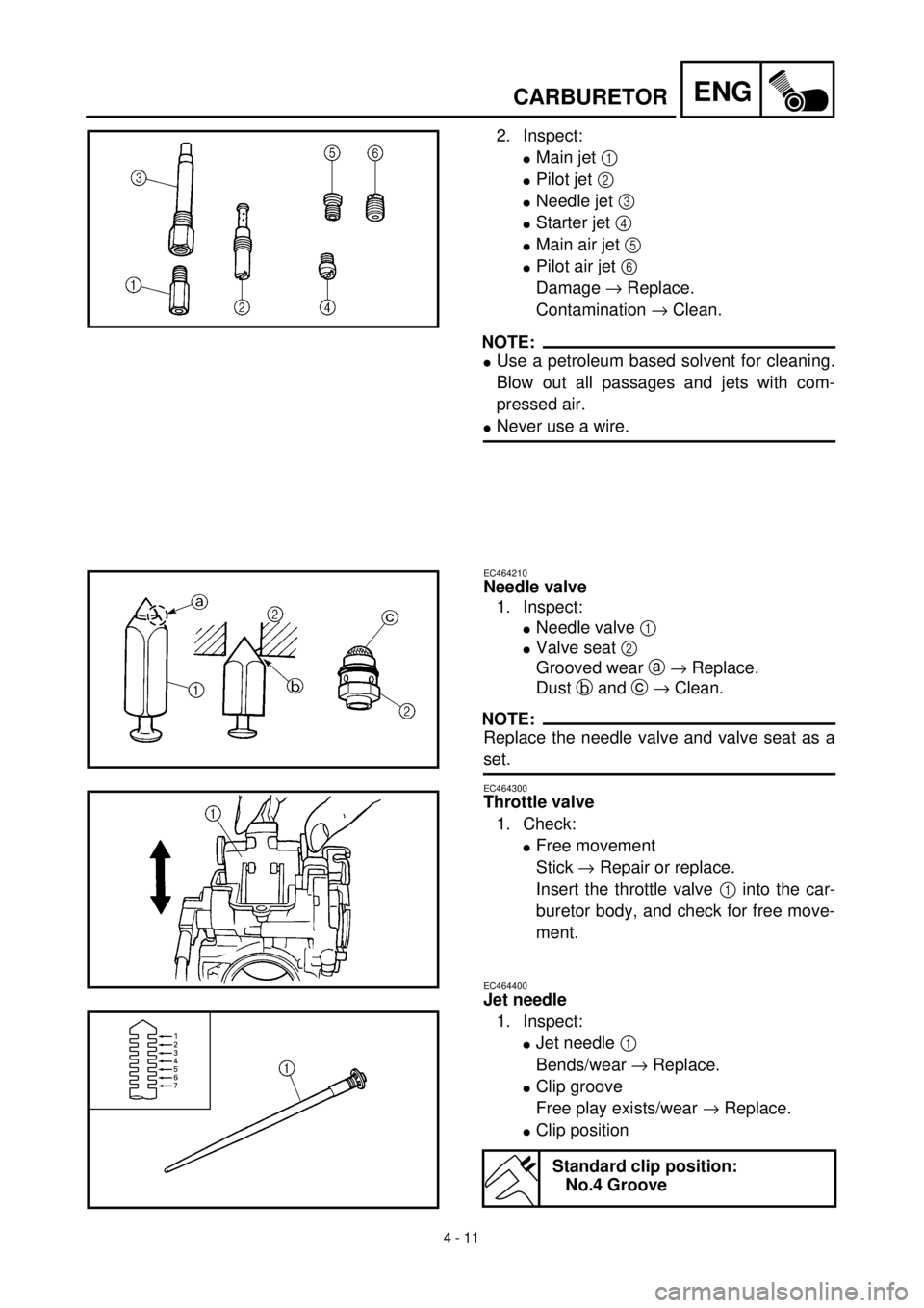 YAMAHA YZ426F 2001 Owners Manual 4 - 11
ENGCARBURETOR
2. Inspect:
lMain jet 1
lPilot jet 2
lNeedle jet 3
lStarter jet 4
lMain air jet 5
lPilot air jet 6
Damage ® Replace.
Contamination ® Clean.
NOTE:
lUse a petroleum based so YAMAHA YZ426F 2001 Owners Manual 4 - 11
ENGCARBURETOR
2. Inspect:
lMain jet 1
lPilot jet 2
lNeedle jet 3
lStarter jet 4
lMain air jet 5
lPilot air jet 6
Damage ® Replace.
Contamination ® Clean.
NOTE:
lUse a petroleum based so