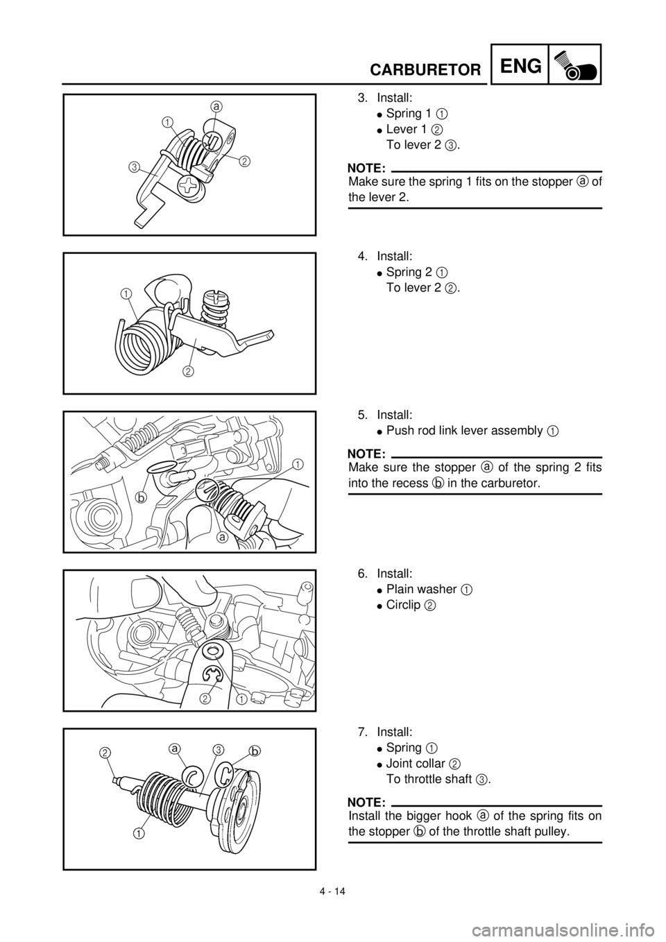YAMAHA YZ426F 2001  Owners Manual 4 - 14
ENGCARBURETOR
3. Install:
lSpring 1 1 
lLever 1 2 
To lever 2 3.
NOTE:
Make sure the spring 1 fits on the stopper a of
the lever 2.
31
2 a
4. Install:
lSpring 2 1 
To lever 2 2.
1
2
5. Install: