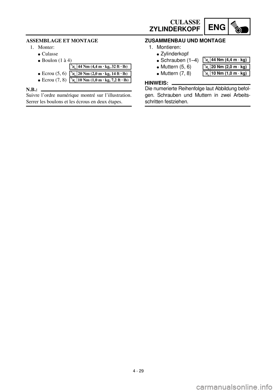 YAMAHA YZ426F 2001 Owners Manual 4 - 29
ENG
ZUSAMMENBAU UND MONTAGE
1. Montieren:
lZylinderkopf
lSchrauben (1–4)
lMuttern (5, 6)
lMuttern (7, 8)
HINWEIS:
Die numerierte Reihenfolge laut Abbildung befol-
gen. Schrauben und Muttern i YAMAHA YZ426F 2001 Owners Manual 4 - 29
ENG
ZUSAMMENBAU UND MONTAGE
1. Montieren:
lZylinderkopf
lSchrauben (1–4)
lMuttern (5, 6)
lMuttern (7, 8)
HINWEIS:
Die numerierte Reihenfolge laut Abbildung befol-
gen. Schrauben und Muttern i