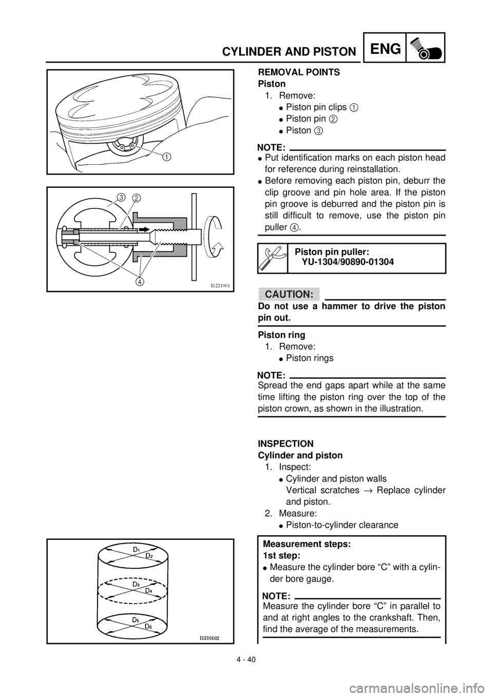 YAMAHA YZ426F 2001 Owners Manual 4 - 40
ENGCYLINDER AND PISTON
REMOVAL POINTS
Piston
1. Remove:
lPiston pin clips 1
lPiston pin 2
lPiston 3
NOTE:
lPut identification marks on each piston head
for reference during reinstallation.
l YAMAHA YZ426F 2001 Owners Manual 4 - 40
ENGCYLINDER AND PISTON
REMOVAL POINTS
Piston
1. Remove:
lPiston pin clips 1
lPiston pin 2
lPiston 3
NOTE:
lPut identification marks on each piston head
for reference during reinstallation.
l