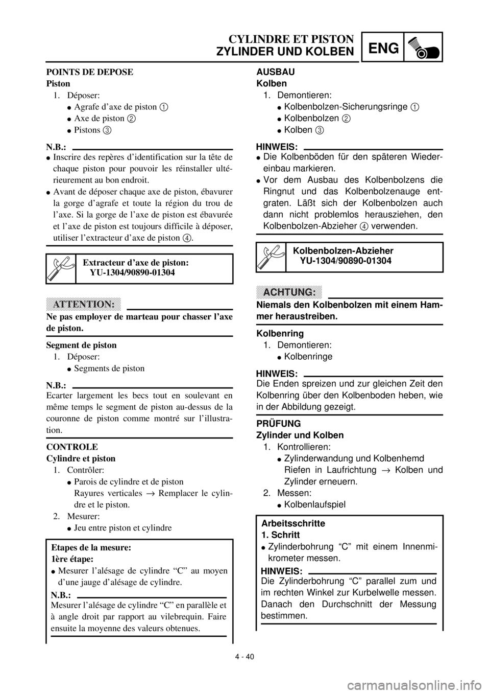 YAMAHA YZ426F 2001 Owners Manual 4 - 40
ENG
CYLINDRE ET PISTON
ZYLINDER UND KOLBEN
AUSBAU
Kolben
1. Demontieren:
lKolbenbolzen-Sicherungsringe 1
lKolbenbolzen 2
lKolben 3
HINWEIS:
lDie Kolbenböden für den späteren Wieder-
einba YAMAHA YZ426F 2001 Owners Manual 4 - 40
ENG
CYLINDRE ET PISTON
ZYLINDER UND KOLBEN
AUSBAU
Kolben
1. Demontieren:
lKolbenbolzen-Sicherungsringe 1
lKolbenbolzen 2
lKolben 3
HINWEIS:
lDie Kolbenböden für den späteren Wieder-
einba