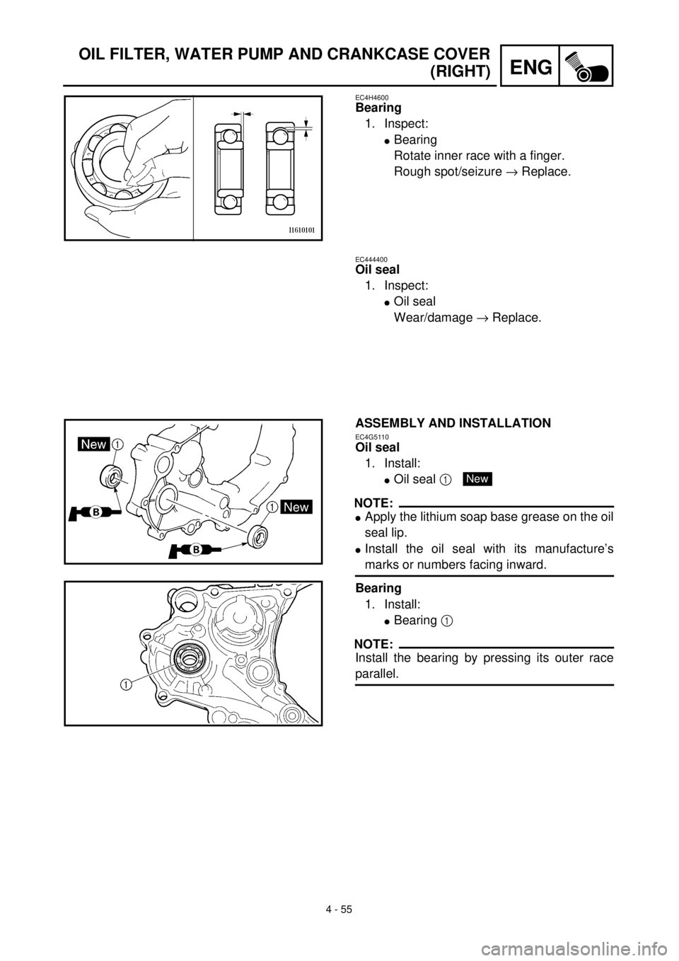 YAMAHA YZ426F 2001  Notices Demploi (in French) 4 - 55
ENG
OIL FILTER, WATER PUMP AND CRANKCASE COVER
(RIGHT)
EC4H4600
Bearing
1. Inspect:
lBearing
Rotate inner race with a finger.
Rough spot/seizure ® Replace.
EC444400
Oil seal
1. Inspect:
lOil s
