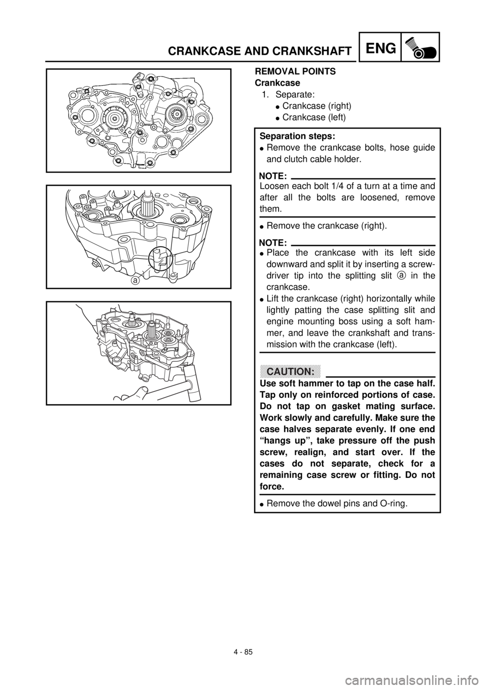 YAMAHA YZ426F 2001 Notices Demploi (in French) 4 - 85
ENGCRANKCASE AND CRANKSHAFT
REMOVAL POINTS
Crankcase
1. Separate:
lCrankcase (right)
lCrankcase (left)
Separation steps:
lRemove the crankcase bolts, hose guide
and clutch cable holder.
NOTE:
L YAMAHA YZ426F 2001 Notices Demploi (in French) 4 - 85
ENGCRANKCASE AND CRANKSHAFT
REMOVAL POINTS
Crankcase
1. Separate:
lCrankcase (right)
lCrankcase (left)
Separation steps:
lRemove the crankcase bolts, hose guide
and clutch cable holder.
NOTE:
L