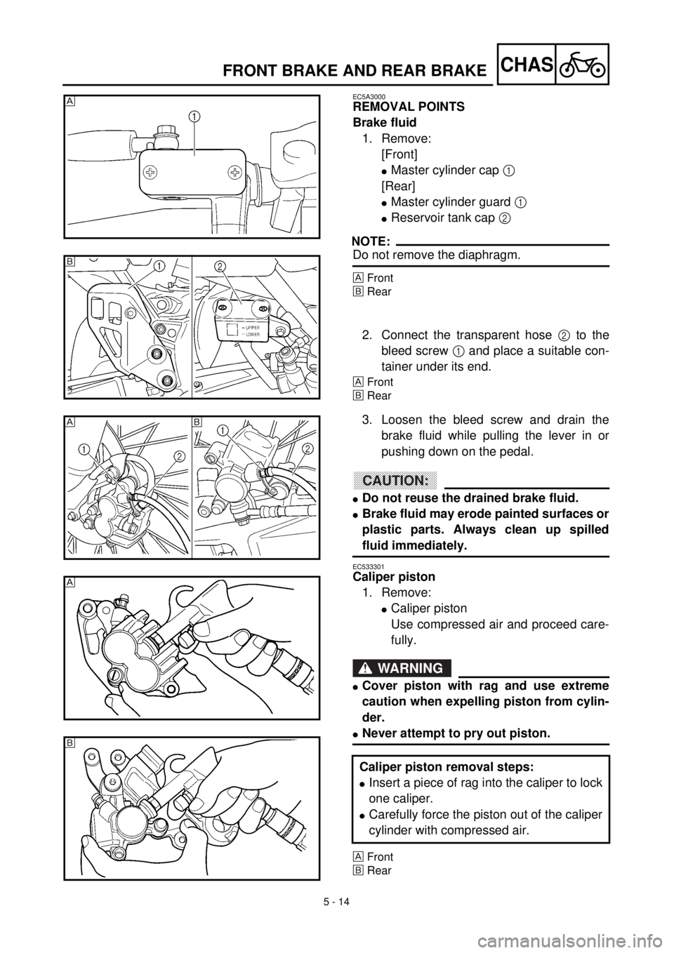 YAMAHA YZ426F 2001  Owners Manual 5 - 14
CHASFRONT BRAKE AND REAR BRAKE
EC5A3000
REMOVAL POINTS
Brake fluid
1. Remove:
[Front]
lMaster cylinder cap 1 
[Rear]
lMaster cylinder guard 1 
lReservoir tank cap 2 
NOTE:
Do not remove the dia