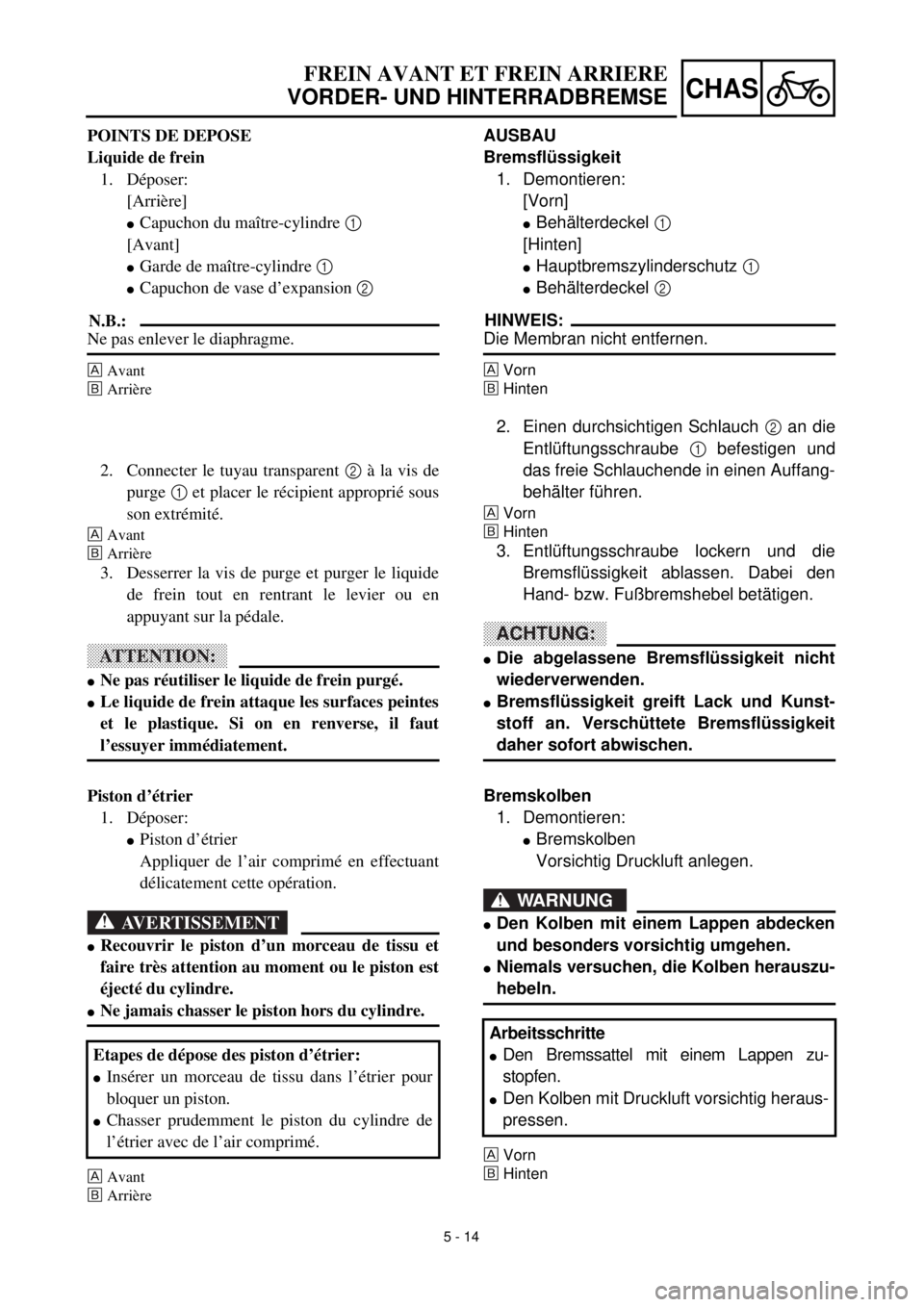 YAMAHA YZ426F 2001  Owners Manual 5 - 14
CHAS
FREIN AVANT ET FREIN ARRIERE
VORDER- UND HINTERRADBREMSE
AUSBAU
Bremsflüssigkeit
1. Demontieren:
[Vorn]
lBehälterdeckel 1 
[Hinten]
lHauptbremszylinderschutz 1
lBehälterdeckel 2 
HINWEI