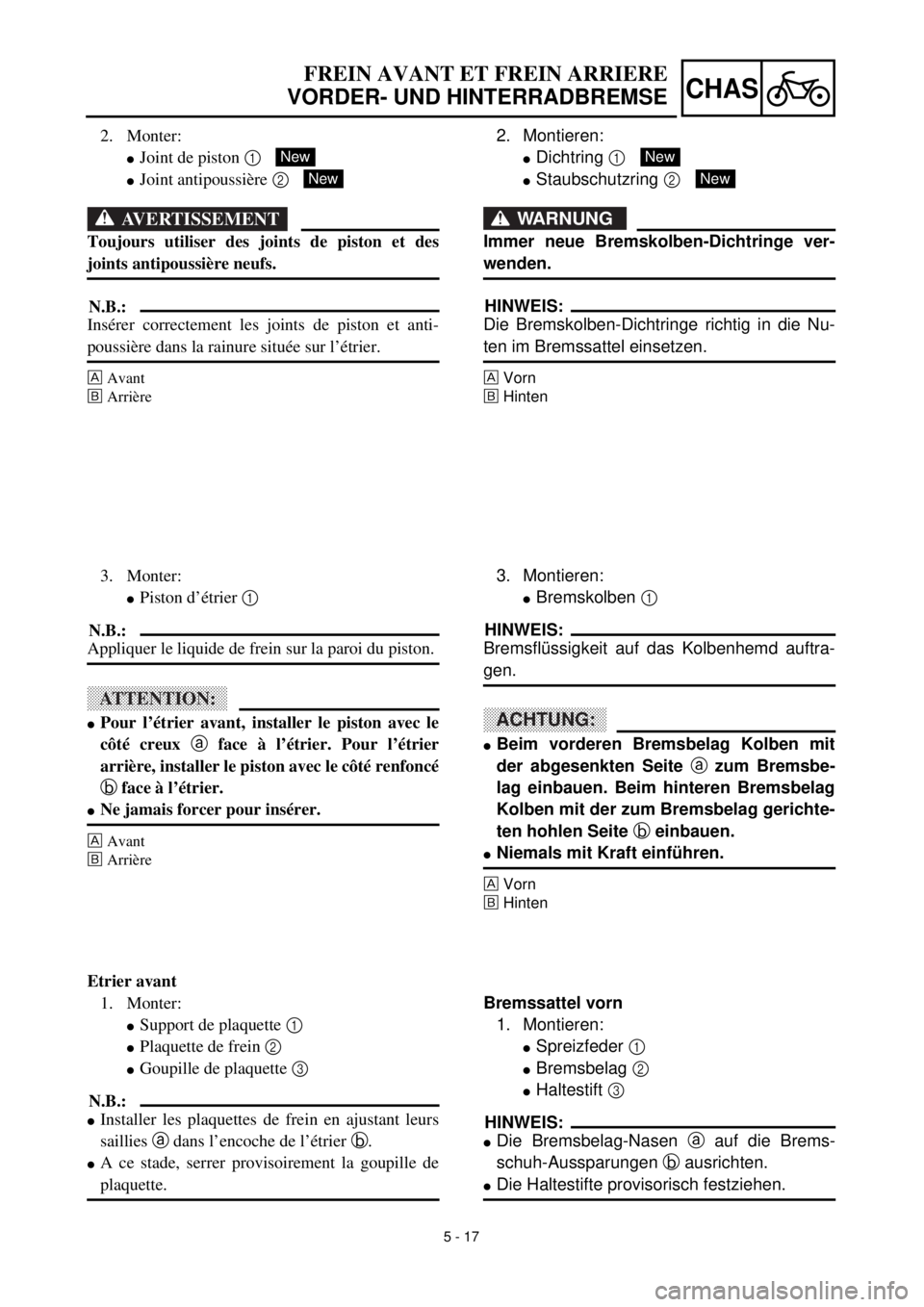 YAMAHA YZ426F 2001 Owners Manual 5 - 17
CHAS
2. Montieren:
lDichtring 1
lStaubschutzring 2
WARNUNG
Immer neue Bremskolben-Dichtringe ver-
wenden.
HINWEIS:
Die Bremskolben-Dichtringe richtig in die Nu-
ten im Bremssattel einsetzen.
YAMAHA YZ426F 2001 Owners Manual 5 - 17
CHAS
2. Montieren:
lDichtring 1
lStaubschutzring 2
WARNUNG
Immer neue Bremskolben-Dichtringe ver-
wenden.
HINWEIS:
Die Bremskolben-Dichtringe richtig in die Nu-
ten im Bremssattel einsetzen.