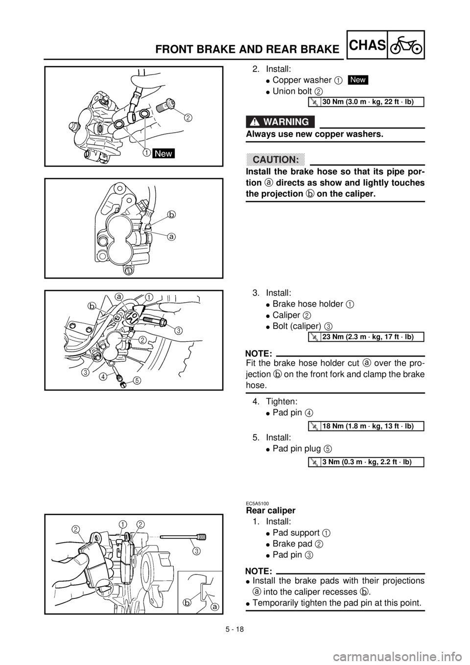 YAMAHA YZ426F 2001  Notices Demploi (in French)  
5 - 18
CHAS
 
FRONT BRAKE AND REAR BRAKE 
2. Install: 
l 
Copper washer  
1 
l 
Union bolt  
2 
 
WARNING
 
Always use new copper washers.
ACHTUNG:CAUTION:
 
Install the brake hose so that its pipe 