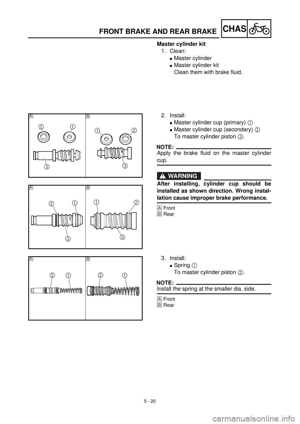 YAMAHA YZ426F 2001 Owners Manual
5 - 20
CHAS
FRONT BRAKE AND REAR BRAKE
Master cylinder kit
1. Clean:
l
Master cylinder
l
Master cylinder kit
Clean them with brake fluid.
2. Install:
l
Master cylinder cup (primary)
1 YAMAHA YZ426F 2001 Owners Manual
5 - 20
CHAS
FRONT BRAKE AND REAR BRAKE
Master cylinder kit
1. Clean:
l
Master cylinder
l
Master cylinder kit
Clean them with brake fluid.
2. Install:
l
Master cylinder cup (primary)
1