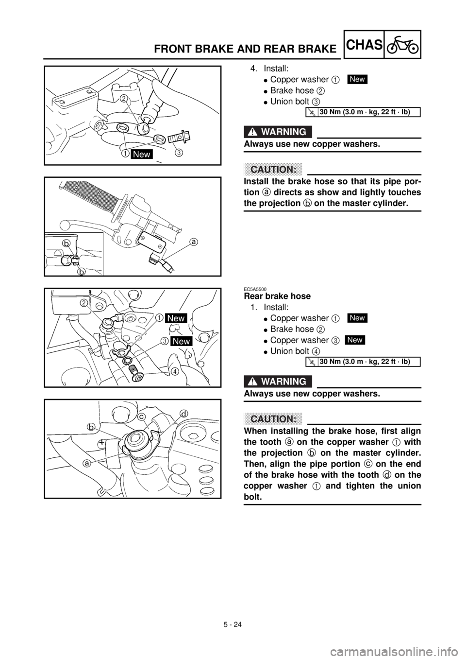 YAMAHA YZ426F 2001  Notices Demploi (in French) 5 - 24
CHASFRONT BRAKE AND REAR BRAKE
4. Install:
lCopper washer 1 
lBrake hose 2 
lUnion bolt 3 
WARNING
Always use new copper washers.
ACHTUNG:CAUTION:
Install the brake hose so that its pipe por-
t