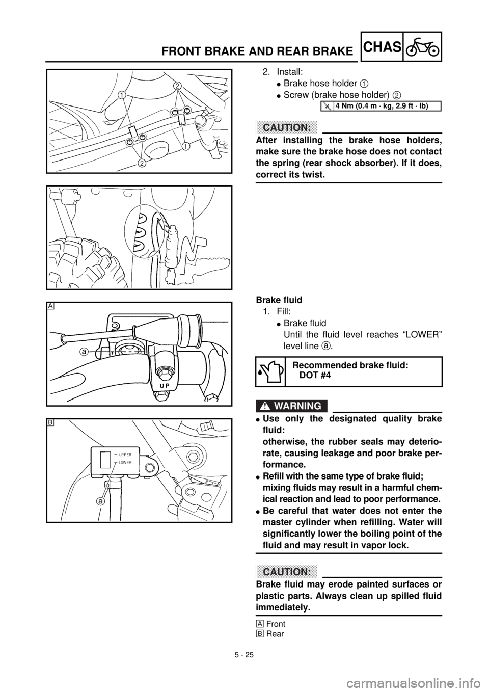 YAMAHA YZ426F 2001 Owners Manual 5 - 25
CHASFRONT BRAKE AND REAR BRAKE
2. Install:
lBrake hose holder 1
lScrew (brake hose holder) 2
ACHTUNG:CAUTION:
After installing the brake hose holders,
make sure the brake hose does not contac YAMAHA YZ426F 2001 Owners Manual 5 - 25
CHASFRONT BRAKE AND REAR BRAKE
2. Install:
lBrake hose holder 1
lScrew (brake hose holder) 2
ACHTUNG:CAUTION:
After installing the brake hose holders,
make sure the brake hose does not contac