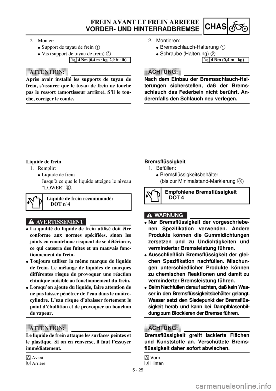 YAMAHA YZ426F 2001 Owners Manual 5 - 25
CHAS
FREIN AVANT ET FREIN ARRIERE
VORDER- UND HINTERRADBREMSE
2. Montieren:
lBremsschlauch-Halterung 1
lSchraube (Halterung) 2
ACHTUNG:
Nach dem Einbau der Bremsschlauch-Hal-
terungen sichers YAMAHA YZ426F 2001 Owners Manual 5 - 25
CHAS
FREIN AVANT ET FREIN ARRIERE
VORDER- UND HINTERRADBREMSE
2. Montieren:
lBremsschlauch-Halterung 1
lSchraube (Halterung) 2
ACHTUNG:
Nach dem Einbau der Bremsschlauch-Hal-
terungen sichers