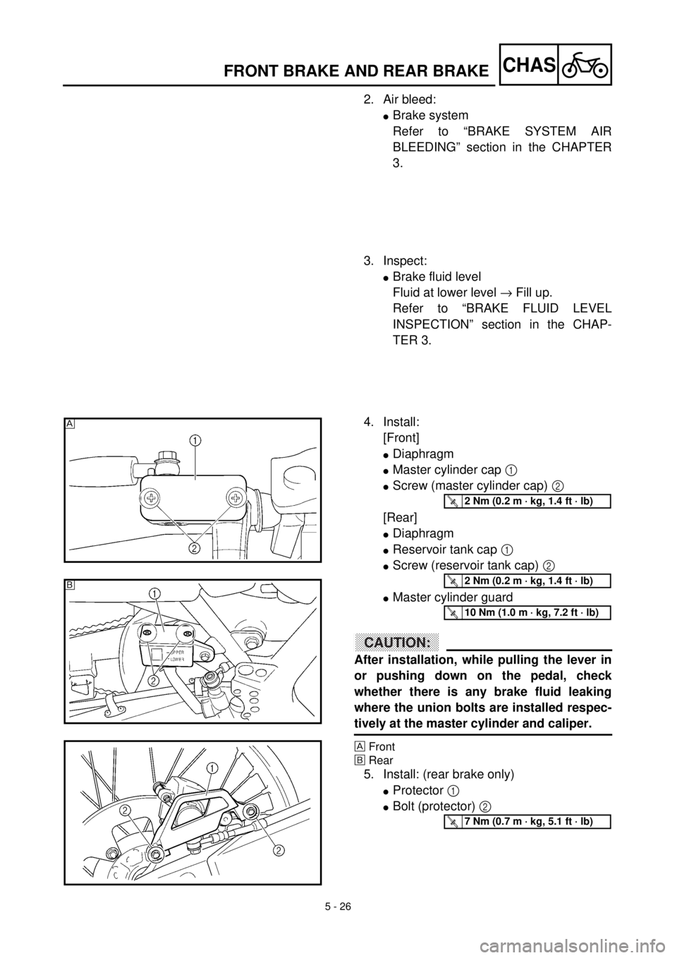 YAMAHA YZ426F 2001 Owners Manual 5 - 26
CHASFRONT BRAKE AND REAR BRAKE
2. Air bleed:
lBrake system
Refer to “BRAKE SYSTEM AIR
BLEEDING” section in the CHAPTER
3.
3. Inspect:
lBrake fluid level
Fluid at lower level ® Fill up.
Ref YAMAHA YZ426F 2001 Owners Manual 5 - 26
CHASFRONT BRAKE AND REAR BRAKE
2. Air bleed:
lBrake system
Refer to “BRAKE SYSTEM AIR
BLEEDING” section in the CHAPTER
3.
3. Inspect:
lBrake fluid level
Fluid at lower level ® Fill up.
Ref