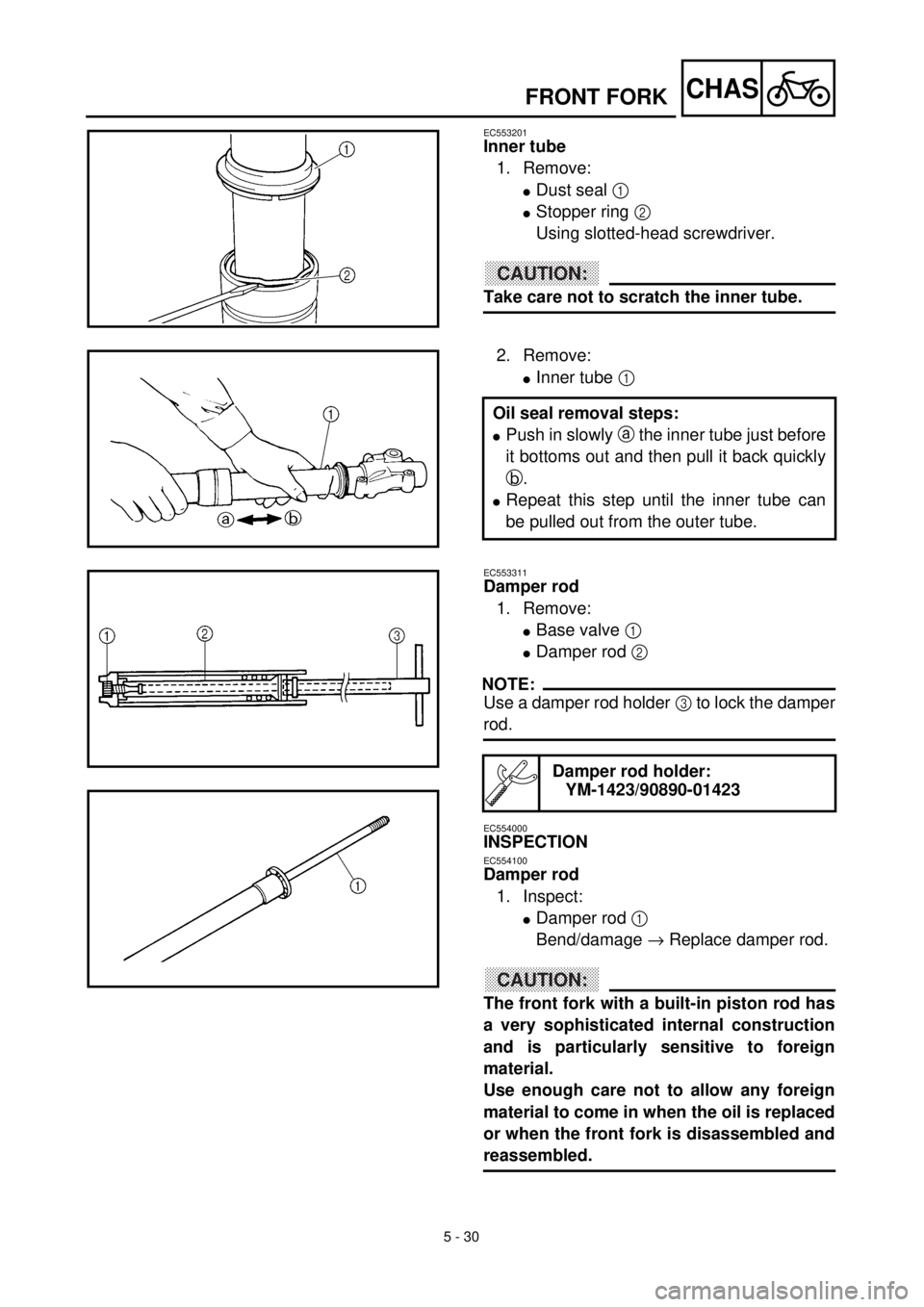 YAMAHA YZ426F 2001 Owners Manual 5 - 30
CHAS
EC553201
Inner tube
1. Remove:
lDust seal 1
lStopper ring 2
Using slotted-head screwdriver.
ACHTUNG:CAUTION:
Take care not to scratch the inner tube.
2. Remove:
lInner tube 1
Oil seal r YAMAHA YZ426F 2001 Owners Manual 5 - 30
CHAS
EC553201
Inner tube
1. Remove:
lDust seal 1
lStopper ring 2
Using slotted-head screwdriver.
ACHTUNG:CAUTION:
Take care not to scratch the inner tube.
2. Remove:
lInner tube 1
Oil seal r