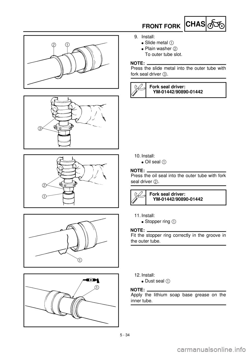 YAMAHA YZ426F 2001 Owners Manual 5 - 34
CHASFRONT FORK
9. Install:
lSlide metal 1
lPlain washer 2
To outer tube slot.
NOTE:
Press the slide metal into the outer tube with
fork seal driver 3.
Fork seal driver:
YM-01442/90890-01442
1 YAMAHA YZ426F 2001 Owners Manual 5 - 34
CHASFRONT FORK
9. Install:
lSlide metal 1
lPlain washer 2
To outer tube slot.
NOTE:
Press the slide metal into the outer tube with
fork seal driver 3.
Fork seal driver:
YM-01442/90890-01442
1
