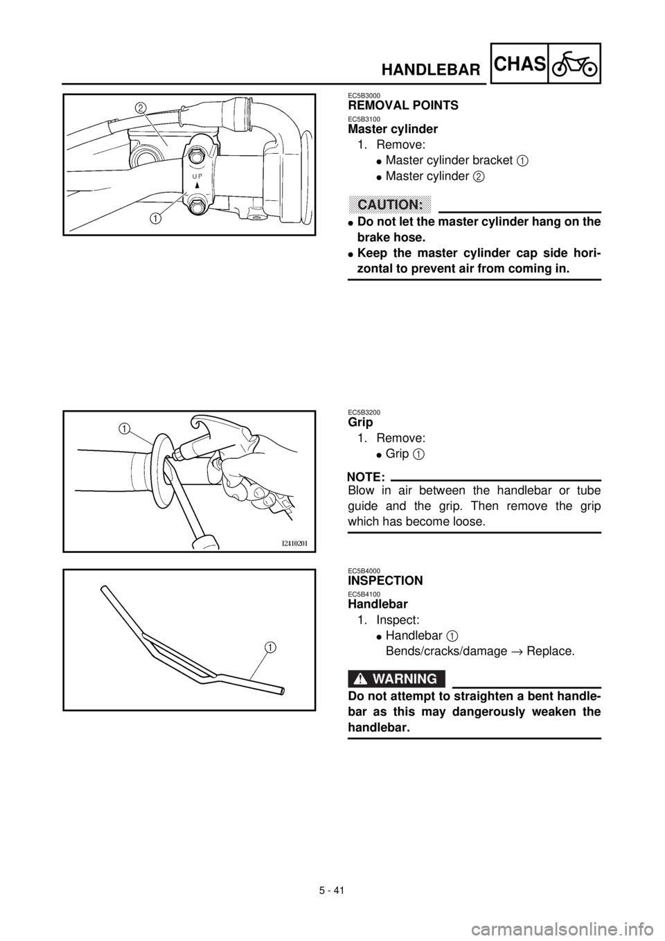 YAMAHA YZ426F 2001 Owners Manual 5 - 41
CHAS
EC5B3000
REMOVAL POINTS
EC5B3100
Master cylinder
1. Remove:
lMaster cylinder bracket 1
lMaster cylinder 2
ACHTUNG:CAUTION:
lDo not let the master cylinder hang on the
brake hose.
lKeep t YAMAHA YZ426F 2001 Owners Manual 5 - 41
CHAS
EC5B3000
REMOVAL POINTS
EC5B3100
Master cylinder
1. Remove:
lMaster cylinder bracket 1
lMaster cylinder 2
ACHTUNG:CAUTION:
lDo not let the master cylinder hang on the
brake hose.
lKeep t