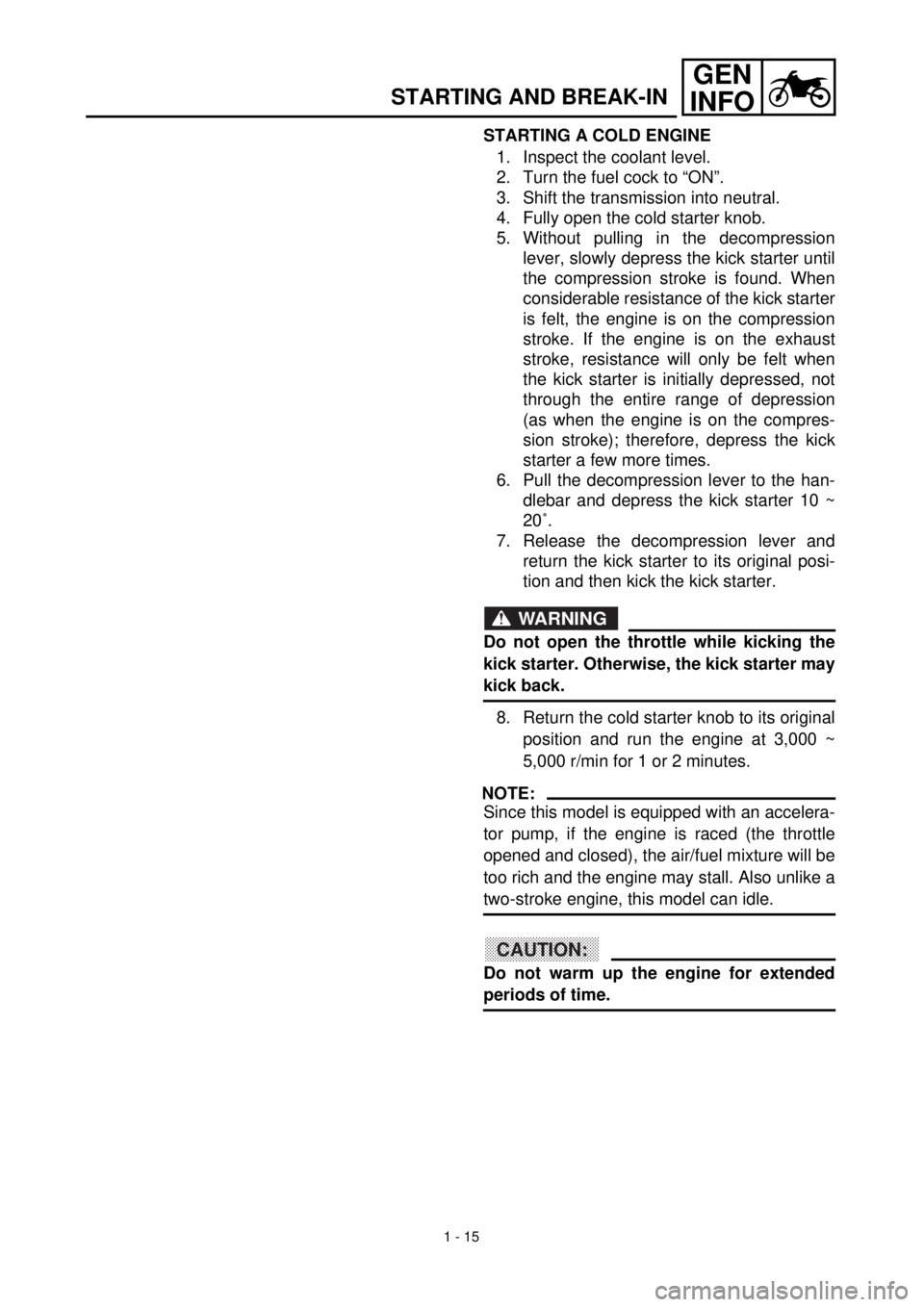 YAMAHA YZ426F 2001  Notices Demploi (in French) 1 - 15
GEN
INFO
STARTING AND BREAK-IN
STARTING A COLD ENGINE
1. Inspect the coolant level.
2. Turn the fuel cock to “ON”. 
3. Shift the transmission into neutral.
4. Fully open the cold starter kn