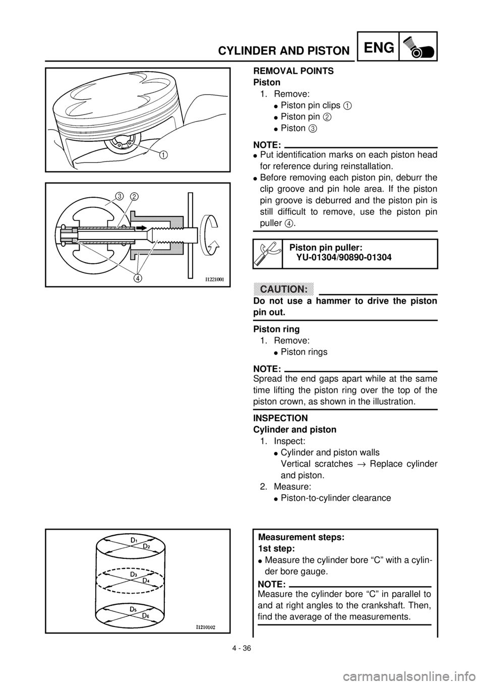 YAMAHA YZ426F 2000 Owners Manual 4 - 36
ENGCYLINDER AND PISTON
REMOVAL POINTS
Piston
1. Remove:
lPiston pin clips 1
lPiston pin 2
lPiston 3
NOTE:
lPut identification marks on each piston head
for reference during reinstallation.
l YAMAHA YZ426F 2000 Owners Manual 4 - 36
ENGCYLINDER AND PISTON
REMOVAL POINTS
Piston
1. Remove:
lPiston pin clips 1
lPiston pin 2
lPiston 3
NOTE:
lPut identification marks on each piston head
for reference during reinstallation.
l