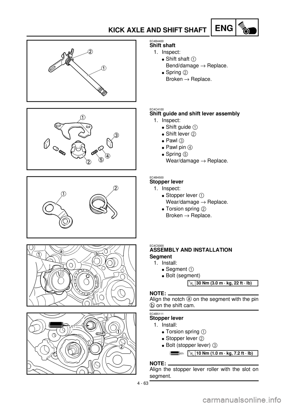 YAMAHA YZ426F 2000  Betriebsanleitungen (in German)  
4 - 63
ENG
 
KICK AXLE AND SHIFT SHAFT 
EC4B4400 
Shift shaft 
1. Inspect: 
l 
Shift shaft  
1  
 
Bend/damage  
®  
 Replace. 
l 
Spring  
2 
 
Broken  
® 
 Replace. 
EC4C4100 
Shift guide and sh
