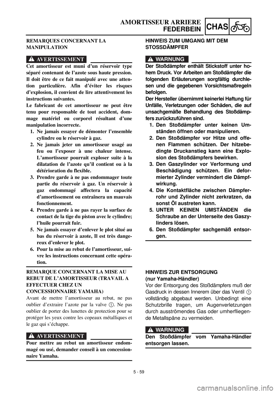YAMAHA YZ426F 2000  Notices Demploi (in French) 5 - 59
CHAS
HINWEIS ZUM UMGANG MIT DEM 
STOSSDÄMPFER
WARNUNG
Der Stoßdämpfer enthält Stickstoff unter ho-
hem Druck. Vor Arbeiten am Stoßdämpfer die
folgenden Erläuterungen sorgfältig durchle-