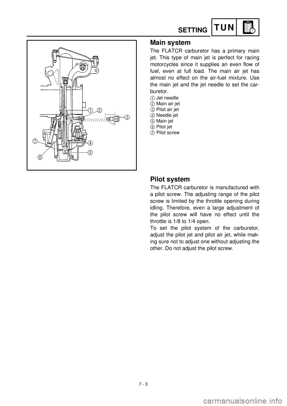 YAMAHA YZ426F 2000 Betriebsanleitungen (in German)
7 - 3
TUN
SETTING
Main system
The FLATCR carburetor has a primary main
jet. This type of main jet is perfect for racing
motorcycles since it supplies an even flow of
fuel, even at full load. The YAMAHA YZ426F 2000 Betriebsanleitungen (in German)
7 - 3
TUN
SETTING
Main system
The FLATCR carburetor has a primary main
jet. This type of main jet is perfect for racing
motorcycles since it supplies an even flow of
fuel, even at full load. The