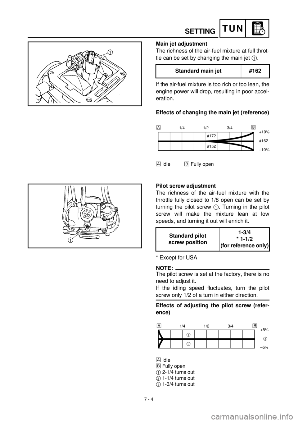 YAMAHA YZ426F 2000 Betriebsanleitungen (in German)
7 - 4
TUN
SETTING
Main jet adjustment
The richness of the air-fuel mixture at full throt-
tle can be set by changing the main jet
1
.
If the air-fuel mixture is too rich or too lean, the
eng YAMAHA YZ426F 2000 Betriebsanleitungen (in German)
7 - 4
TUN
SETTING
Main jet adjustment
The richness of the air-fuel mixture at full throt-
tle can be set by changing the main jet
1
.
If the air-fuel mixture is too rich or too lean, the
eng