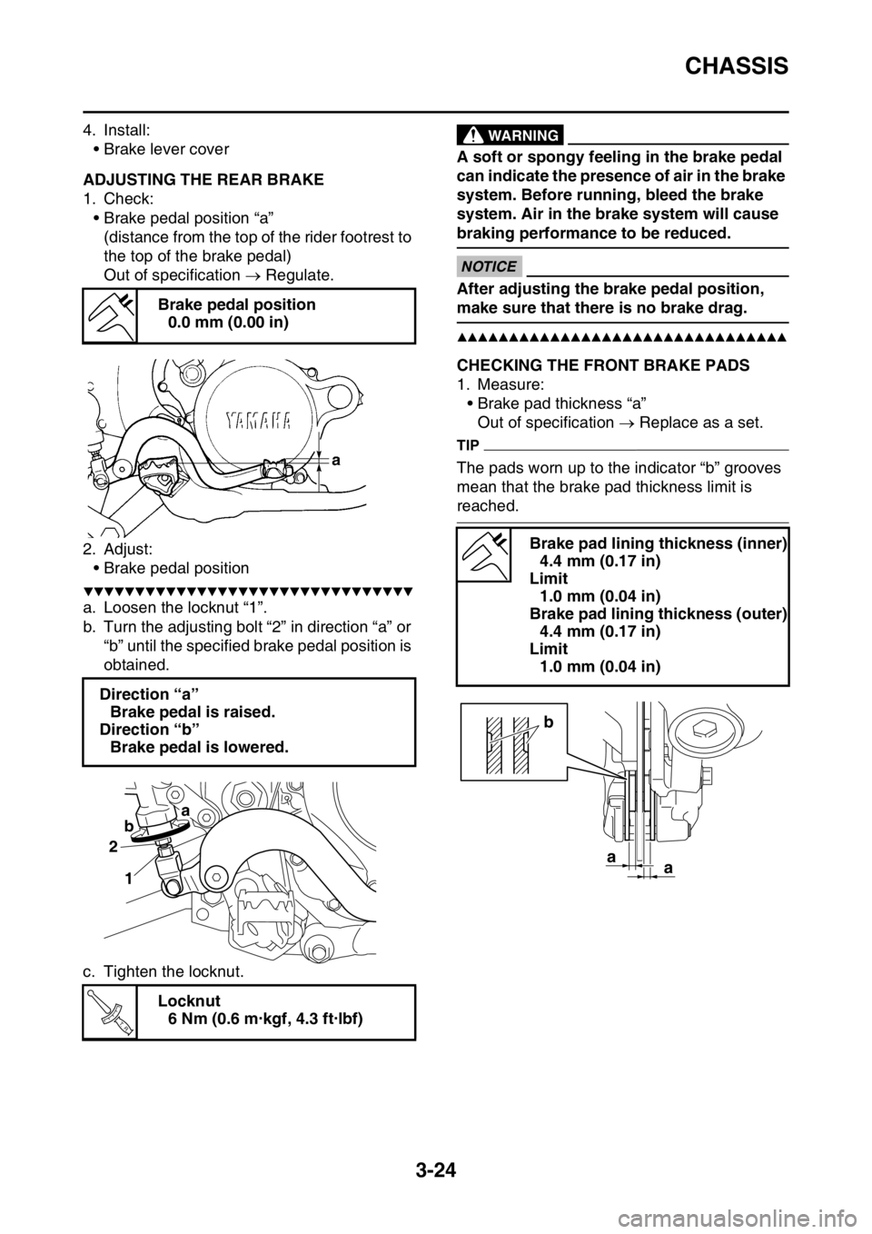 YAMAHA YZ450F 2016 Owners Manual CHASSIS
3-24
4. Install:
• Brake lever cover
EASB111092ADJUSTING THE REAR BRAKE
1. Check:
• Brake pedal position “a”
(distance from the top of the rider footrest to
the top of the brake pedal YAMAHA YZ450F 2016 Owners Manual CHASSIS
3-24
4. Install:
• Brake lever cover
EASB111092ADJUSTING THE REAR BRAKE
1. Check:
• Brake pedal position “a”
(distance from the top of the rider footrest to
the top of the brake pedal