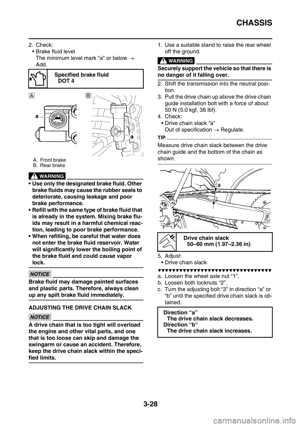 YAMAHA YZ450F 2016 Owners Manual CHASSIS
3-28
2. Check:
• Brake fluid level
The minimum level mark “a” or below
Add.
EWA
WARNING
• Use only the designated brake fluid. Other
brake fluids may cause the rubber seals to
d YAMAHA YZ450F 2016 Owners Manual CHASSIS
3-28
2. Check:
• Brake fluid level
The minimum level mark “a” or below
Add.
EWA
WARNING
• Use only the designated brake fluid. Other
brake fluids may cause the rubber seals to
d