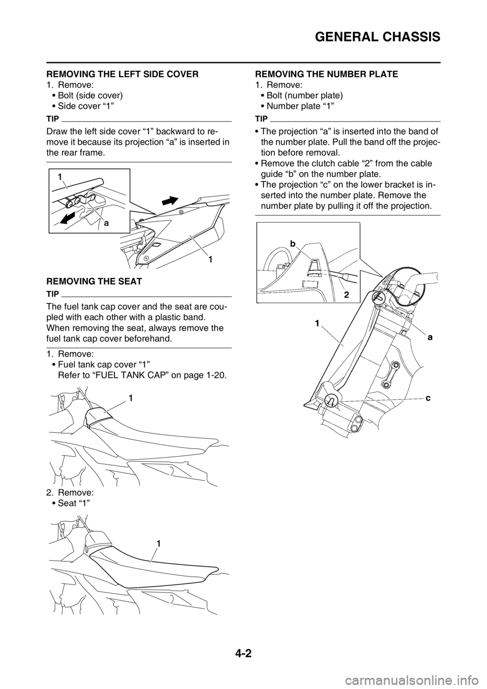 YAMAHA YZ450F 2016 Owners Manual GENERAL CHASSIS
4-2
EASB111118REMOVING THE LEFT SIDE COVER
1. Remove:
• Bolt (side cover)
• Side cover “1”
TIP
Draw the left side cover “1” backward to re-
move it because its projection YAMAHA YZ450F 2016 Owners Manual GENERAL CHASSIS
4-2
EASB111118REMOVING THE LEFT SIDE COVER
1. Remove:
• Bolt (side cover)
• Side cover “1”
TIP
Draw the left side cover “1” backward to re-
move it because its projection