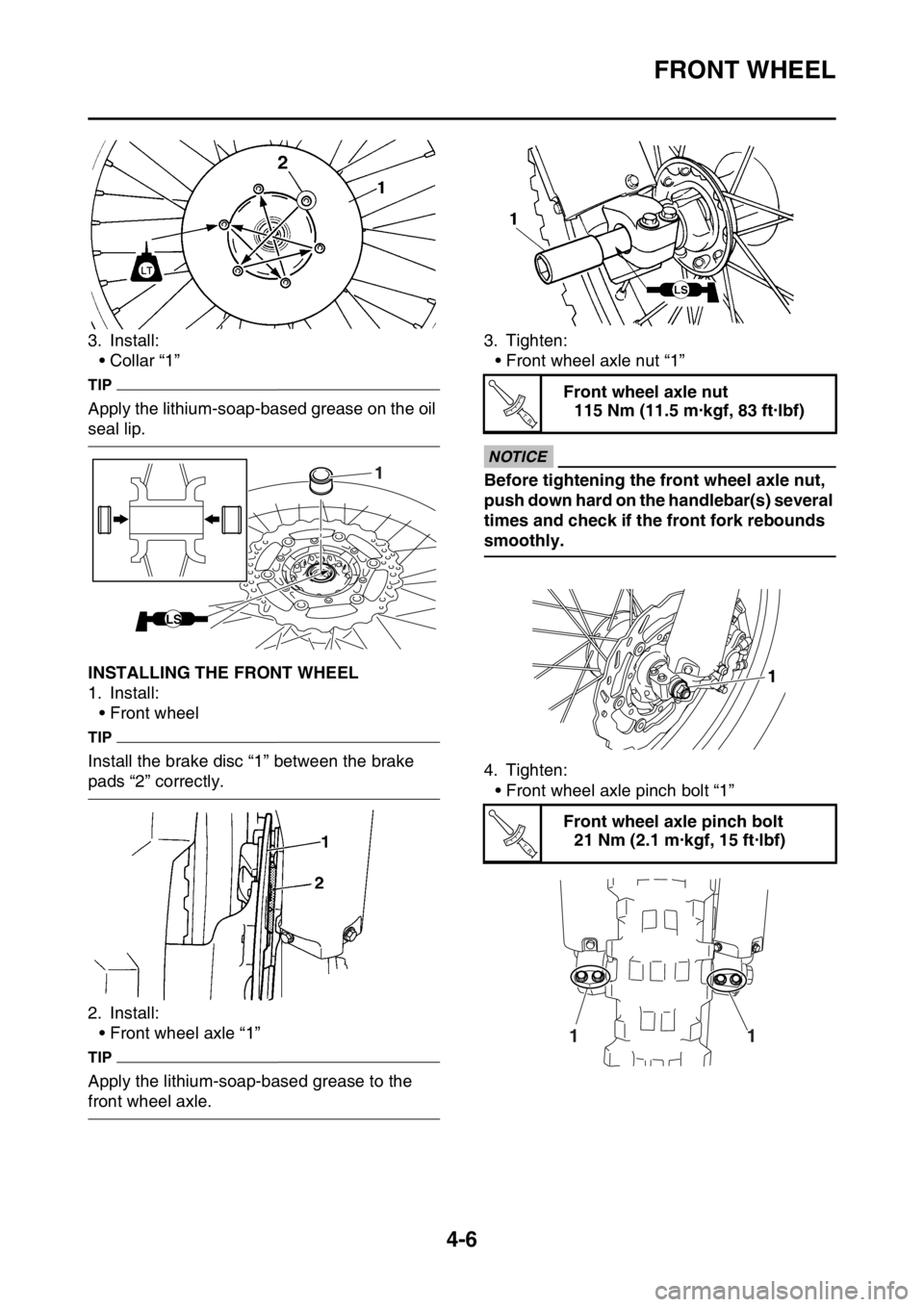 YAMAHA YZ450F 2016 Owners Manual FRONT WHEEL
4-6
3. Install:
• Collar “1”
TIP
Apply the lithium-soap-based grease on the oil
seal lip.
EASB111126INSTALLING THE FRONT WHEEL
1. Install:
• Front wheel
TIP
Install the brake disc YAMAHA YZ450F 2016 Owners Manual FRONT WHEEL
4-6
3. Install:
• Collar “1”
TIP
Apply the lithium-soap-based grease on the oil
seal lip.
EASB111126INSTALLING THE FRONT WHEEL
1. Install:
• Front wheel
TIP
Install the brake disc
